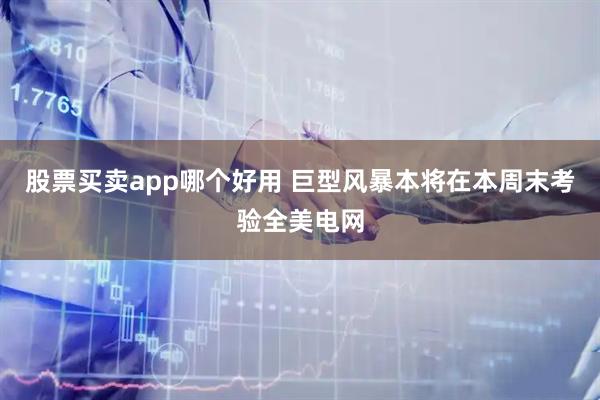 股票买卖app哪个好用 巨型风暴本将在本周末考验全美电网